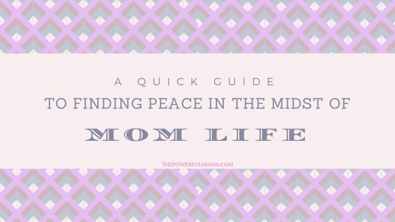 A Quick Guide To Finding Peace In The Midst Of Mom Life